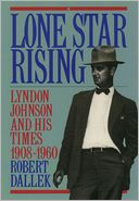 Lone Star Rising: Lyndon Johnson and His Times, 1908-1960