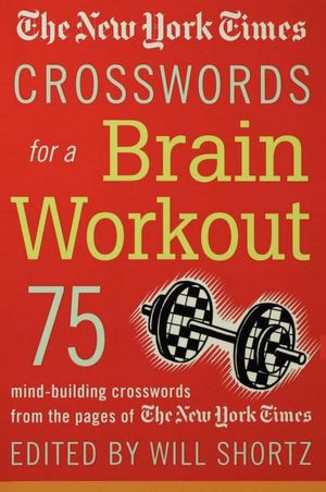 New York Times Crosswords for a Brain Workout: 75 Mind-Building Crosswords from the Pages of The New York Times