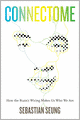Connectome: How the Brain's Wiring Makes Us Who We Are