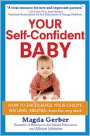 Your Self-Confident Baby: How to Encourage Your Child's Natural Abilities - From the Very Start