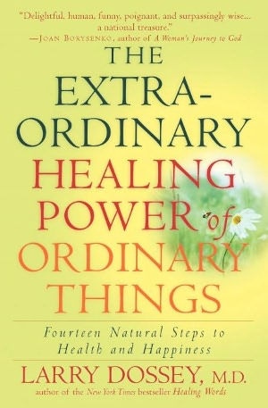 The Extraordinary Healing Power of Ordinary Things: Fourteen Natural Steps to Health and Happiness