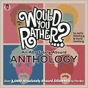 Would You Rather...? An Absolutely Absurd Anthology: Over 3,000 Absolutely Absurd Dilemmas to Ponder