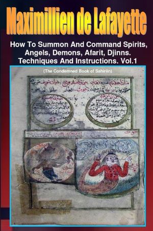 Maximillien De Lafayette: How to Summon and Command Spirits Angel Demons Afrit Djinns: Techniques and Instructions: Volume 1