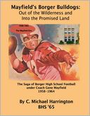 Mayfield's Borger Bulldogs: Out of the Wilderness and Into the Promised Land - The Saga of Borger High School Football under Coach Gene Mayfield 1958 - 1964