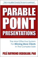 Parable Point Presentations: The Most Effective System For Winning More Clients in the Complex Sale
