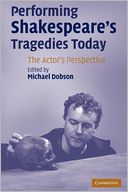 Performing Shakespeare's Tragedies Today: The Actor's Perspective
