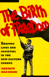 The Birth of Freedom: Shaping Lives and Societies in the New Eastern Europe
