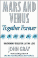 Mars and Venus Together Forever: A Practical Guide to Improving Communication and Relationship Skills