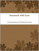 Seasoned With Love: Six Generations of Family Favorites