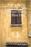 Pete'S Early Years: Or ' New Orleans Meets The Blue Dog'