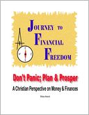 Journey to Financial Freedom: Don't Panic; Plan & Prosper : A Christian Perspective on Money & Finances