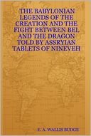 The Babylonian Legends of the Creation and the Fight Between Bel and the Dragon Told By Assryian Tablets of Nineveh