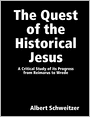 The Quest of the Historical Jesus: A Critical Study of its Progress From Reimars to Wrede