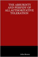 The Absurdity and Perfidy of All Authoritative Toleration