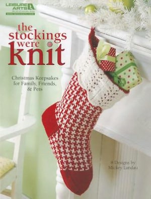 The Stockings Were Knit (Leisure Arts #4962): Christmas Keepsakes for Family, Friends & Pets