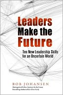 Leaders Make the Future: Ten New Leadership Skills for an Uncertain World
