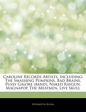 Caroline Records Artists, including: The Smashing Pumpkins, Bad Brains, Pussy Galore (band), Naked Raygun, Magnapop, The Meatmen, Live Skull Hephaestus Books