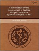 A New Method For The Measurement Of Bedload Transport Using Time Sequenced Bathymetric Data.