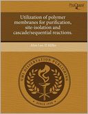 Utilization Of Polymer Membranes For Purification, Site-Isolation And Cascade/Sequential Reactions.