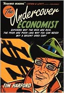 The Undercover Economist: Exposing Why the Rich Are Rich, the Poor Are Poor--and Why You Can Never Buy a Decent Used Car!