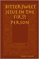 Bittersweet Jesus In the First Person