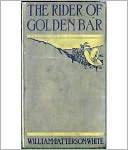 The Rider Of Golden Bar: A Western Classic By William Patterson White!