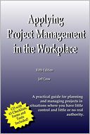 Applying Project Management In the Workplace: Fifth Edition: A Practical Guide for Planning and Managing Projects in Situations Where You Have Little Control and Little or No Real Authority.
