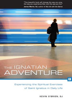 The Ignatian Adventure: Experiencing the Spiritual Exercises of St. Ignatius in Daily Life