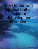 How to Perform Spritual Baths, Spiritual Cleansing and Divination