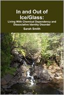In and Out of Ice/Glass: Living With Dissociative Chemical Dependency and Identity Disorder
