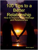 100 Tips to a Better Relationship: How to Improve Your Marriage and Relationships