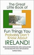 The Great Little Book of Fun Things You Probably Don't Know about Ireland: Unusual facts, quotes, news items, proverbs and more about the Irish world, old and New