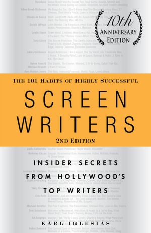 The 101 Habits of Highly Successful Screenwriters: Insider Secrets from Hollywood's Top Writers