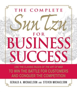 The Complete Sun Tzu for Business Success: Use the Classic Rules of The Art of War to Win the Battle for Customers and Conquer the Competition