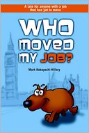 Who Moved My Job?: A Tale for Anyone with a Job That Has Yet to Move