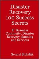 Disaster Recovery 100 Success Secrets : IT Business Continuity, Disaster Recovery Planning and Services