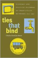 Ties That Bind: Economic and Political Dilemmas of Urban Utility Networks, 1800-1990
