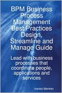 Bpm Business Process Management Best Practices Design, Streamline and Managing Guide : Lead With Business Processes That Coordinate People, Applications And Services