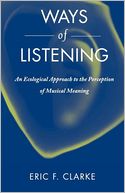 download Ways of Listening : An Ecological Approach to the Perception of Musical Meaning book