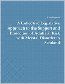 The Collective Act: A Collective Legislative Approach to the Support and Protection of Adults At Risk With Mental Disorder In Scotland