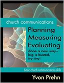 Church Communications Planning, Measuring, Evaluating: Done a new way--big Is busted, try Tiny!