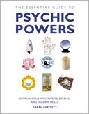 The Essential Guide to Psychic Powers: Develop Your Intuitive, Telepathic and Healing Skills