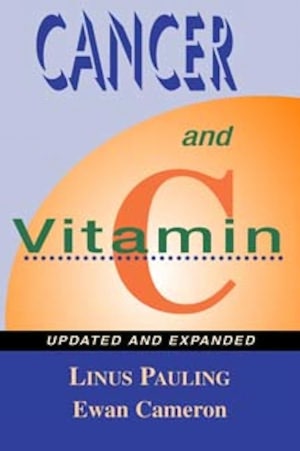 Cancer and Vitamin C: A Discussion of the Nature, Causes, Prevention, and Treatment of Cancer With Special Reference to the Value of Vitamin C, Updated and Expanded