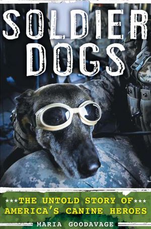 Soldier Dogs: The Untold Story of America's Canine Heroes