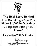 The Real Story Behind Life Coaching - Can You Make $1,000 In One Hour Doing Something You Love?: An Interview With Teri Levine