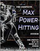 the Complete Max Power Hitting System: The Proven Way to Home Run Power