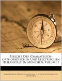 Bericht Der Gymnastisch-orthop dischen Und Electrischen Heilanstalt In M nchen, Volume 1
