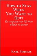 How to Stay When You Want to Quit: Re-Scripting Your Life from Whiner to Winner