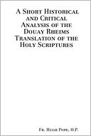 A Short Historical and Critical Analysis of the Douay Rheims Translation of the Holy Scriptures