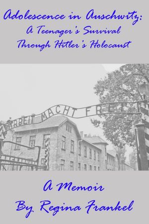 Adolescence In Auschwitz: A Teenager's Survival through Hitler's Holocaust